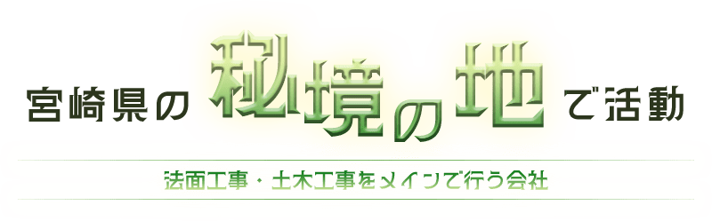 宮崎県の秘境の地で活動 | 法面工事・土木工事をメインで行う会社